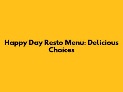 Happy Day Resto Menu: Delicious Choices