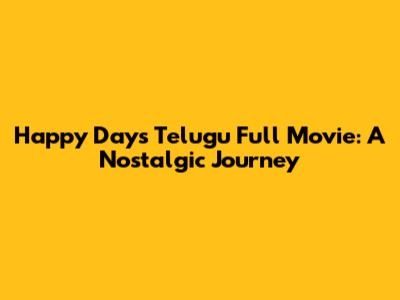 Happy Days Telugu Full Movie: A Nostalgic Journey