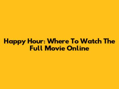 Happy Hour: Where To Watch The Full Movie Online