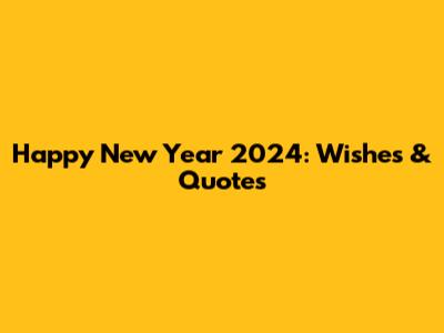 Happy New Year 2024: Wishes & Quotes