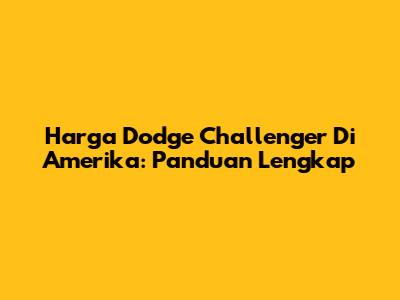 Harga Dodge Challenger Di Amerika: Panduan Lengkap