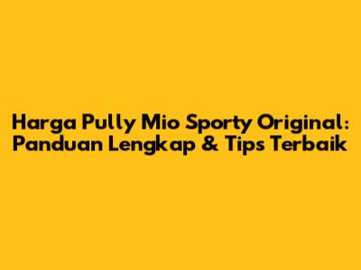 Harga Pully Mio Sporty Original: Panduan Lengkap & Tips Terbaik