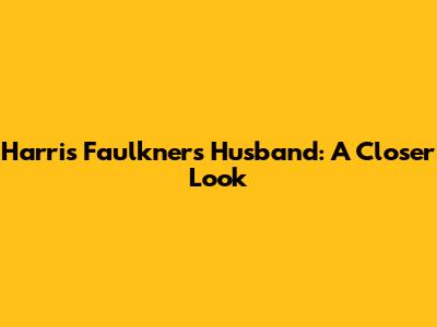 Harris Faulkner's Husband: A Closer Look