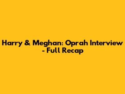 Harry & Meghan: Oprah Interview - Full Recap