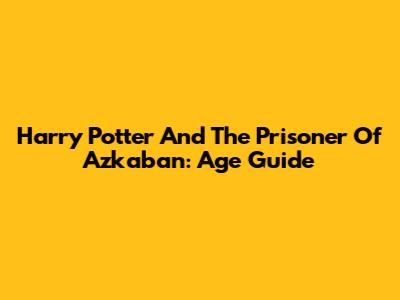 Harry Potter And The Prisoner Of Azkaban: Age Guide