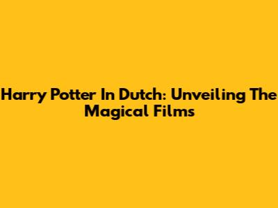 Harry Potter In Dutch: Unveiling The Magical Films