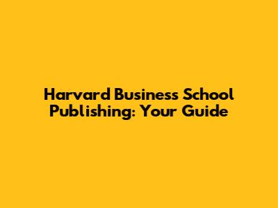 Harvard Business School Publishing: Your Guide