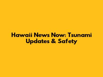 Hawaii News Now: Tsunami Updates & Safety