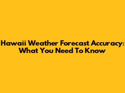 Hawaii Weather Forecast Accuracy: What You Need To Know