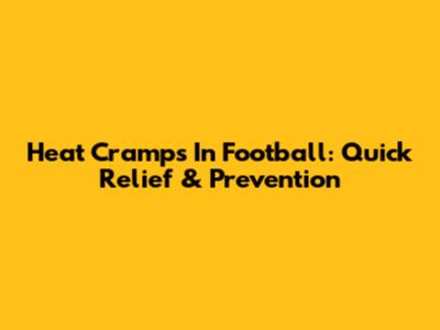 Heat Cramps In Football: Quick Relief & Prevention