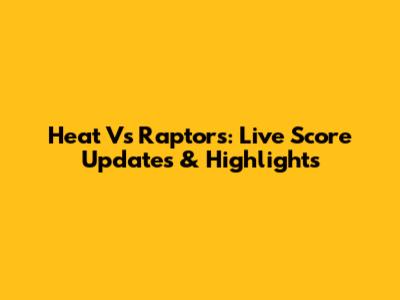 Heat Vs Raptors: Live Score Updates & Highlights