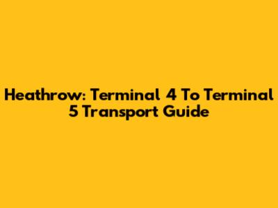Heathrow: Terminal 4 To Terminal 5 Transport Guide