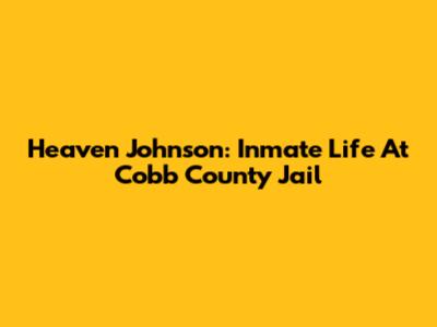 Heaven Johnson: Inmate Life At Cobb County Jail