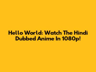 Hello World: Watch The Hindi Dubbed Anime In 1080p!