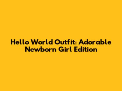 Hello World Outfit: Adorable Newborn Girl Edition
