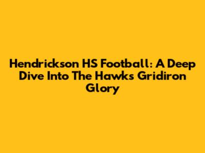 Hendrickson HS Football: A Deep Dive Into The Hawks' Gridiron Glory