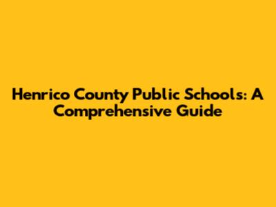 Henrico County Public Schools: A Comprehensive Guide