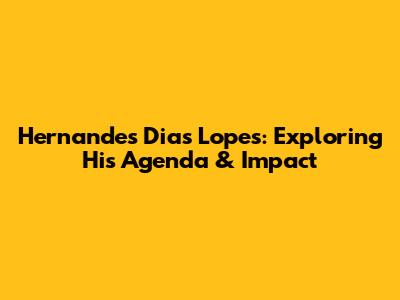 Hernandes Dias Lopes: Exploring His Agenda & Impact