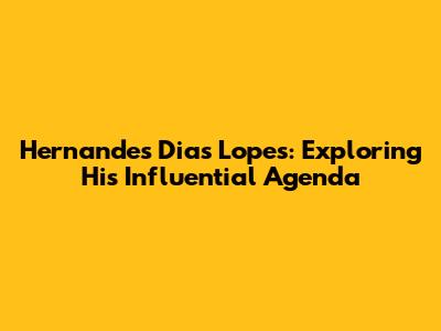 Hernandes Dias Lopes: Exploring His Influential Agenda