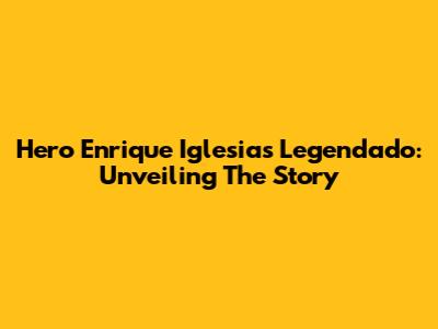 Hero Enrique Iglesias Legendado: Unveiling The Story