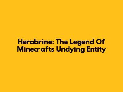 Herobrine: The Legend Of Minecraft's Undying Entity