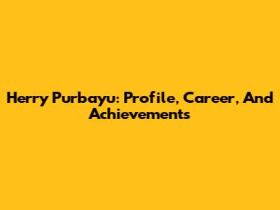 Herry Purbayu: Profile, Career, And Achievements