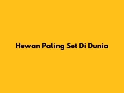 Hewan Paling Set Di Dunia