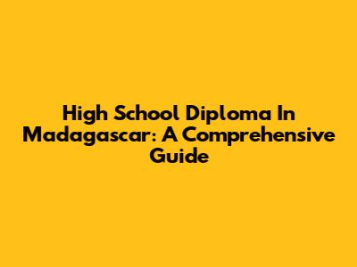 High School Diploma In Madagascar: A Comprehensive Guide