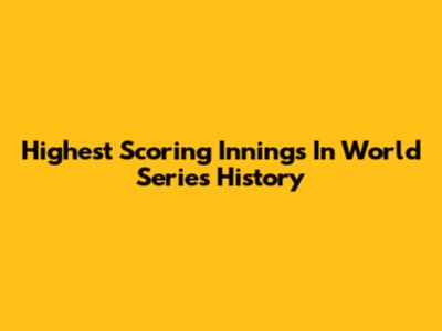 Highest Scoring Innings In World Series History