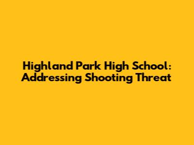 Highland Park High School: Addressing Shooting Threat