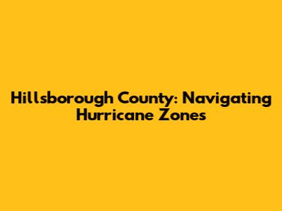 Hillsborough County: Navigating Hurricane Zones