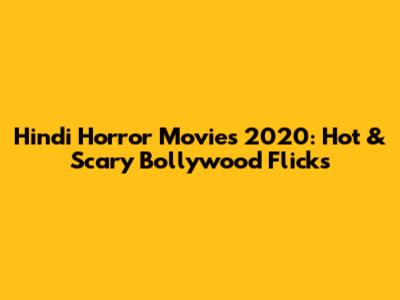 Hindi Horror Movies 2020: Hot & Scary Bollywood Flicks