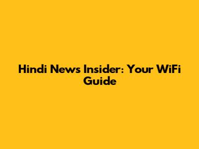 Hindi News Insider: Your WiFi Guide