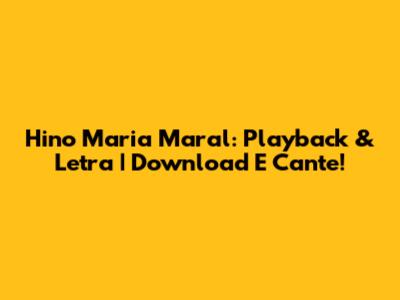 Hino Maria Maral: Playback & Letra | Download E Cante!