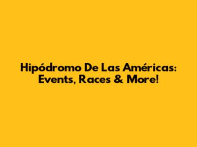 Hipódromo De Las Américas: Events, Races & More!
