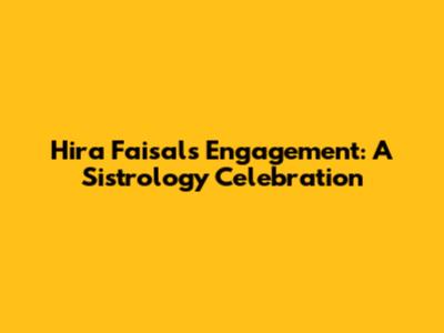 Hira Faisal's Engagement: A Sistrology Celebration