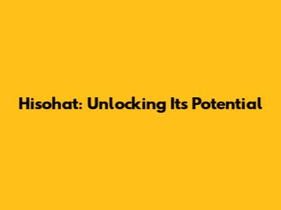 Hisohat: Unlocking Its Potential