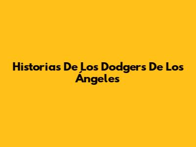 Historias De Los Dodgers De Los Ángeles
