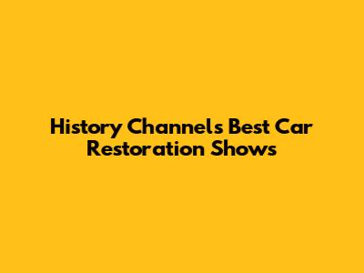 History Channel's Best Car Restoration Shows