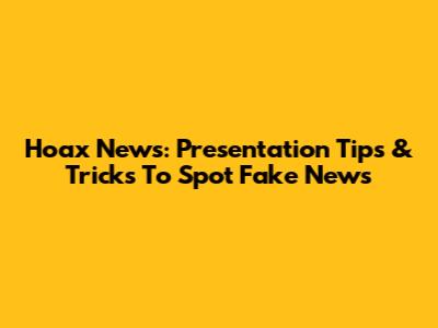 Hoax News: Presentation Tips & Tricks To Spot Fake News