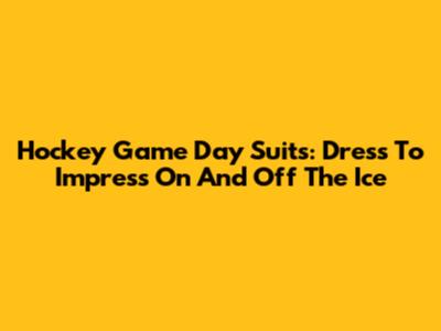 Hockey Game Day Suits: Dress To Impress On And Off The Ice