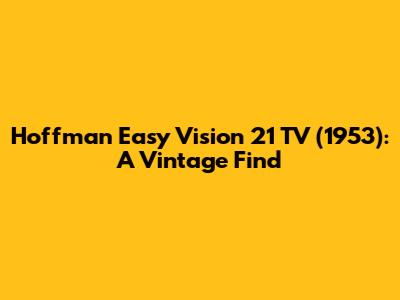 Hoffman Easy Vision 21 TV (1953): A Vintage Find