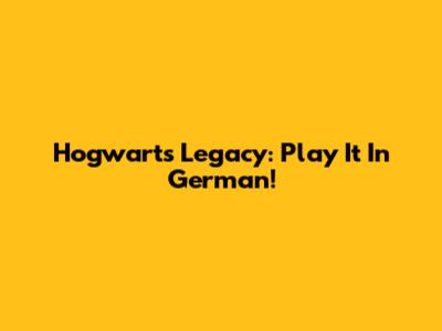 Hogwarts Legacy: Play It In German!