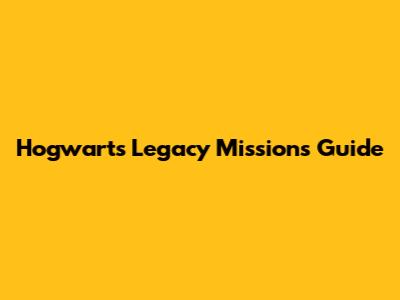 Hogwarts Legacy Missions Guide