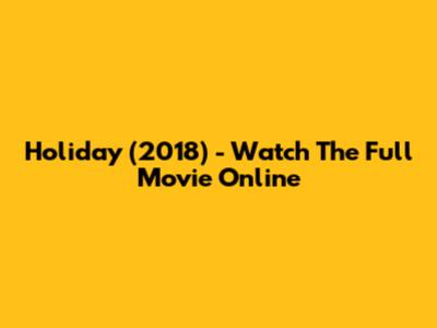 Holiday (2018) - Watch The Full Movie Online