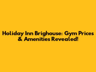 Holiday Inn Brighouse: Gym Prices & Amenities Revealed!