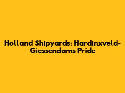 Holland Shipyards: Hardinxveld-Giessendam's Pride