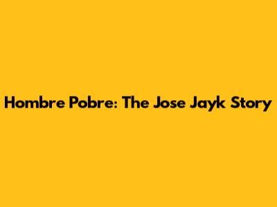 Hombre Pobre: The Jose Jayk Story