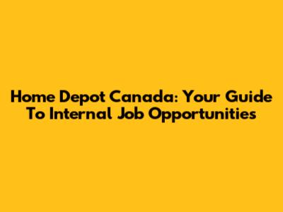 Home Depot Canada: Your Guide To Internal Job Opportunities