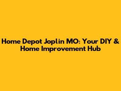 Home Depot Joplin MO: Your DIY & Home Improvement Hub